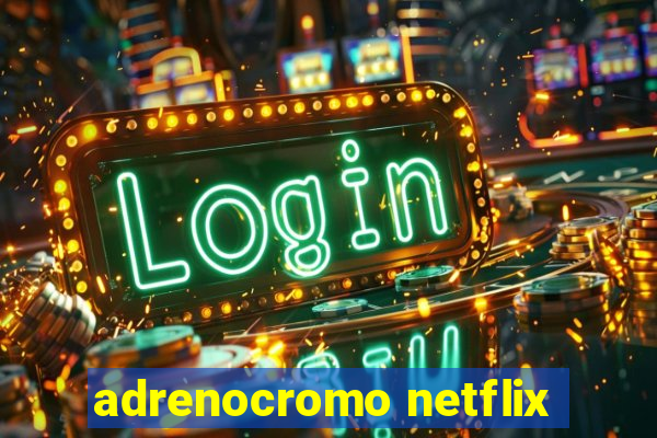 adrenocromo netflix